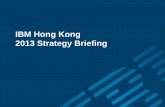 IBM Hong Kong 2013 Strategy Briefing · 2013-05-29 · IBM Hong Kong 2013 Strategy Briefing Win the Chief Executive Customer by Transforming the Front Office Increase Business Partner