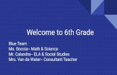 Welcome to 6th Grade Mrs. Van de Water-- Consultant ...€¦ · Welcome to 6th Grade Blue Team Ms. Boccia-- Math & Science Mr. Calandra-- ELA & Social Studies Mrs. Van de Water--