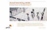 Retail Banking 2020 Evolution or Revolution? - PwC...4 PwC Retail Banking 2020 Anna, 56, boards a high-speed train for her commute to one of the world’s emerging megacities. She