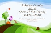 Robeson County 2016 State of the County Health Report · Robeson County 2016 State of the County Health Report Presented by: Robeson County Department of Public Health 460 Country