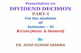 Presentation on DIVIDEND DECISION · Dividend Decision –An Important Financial Management Decision Dividend decision determines the division of earnings between payments to shareholders