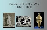 Causes of the Civil War 1820 - 1860 - Weeblycstephan.weebly.com/uploads/2/5/6/0/25606132/civil_war...ELECTION OF 1860 • Lincoln ran against Douglass in the Presidential Election