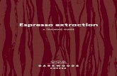 Espresso extraction - Dark Woods Coffee Ltd · 2018-12-05 · Brewing espresso is a lot like brewing tea; if we leave our bag in too long we risk over-brewing the tea and extracting