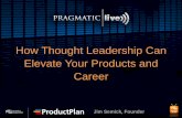 How Thought Leadership Can Elevate Your Products and Career... · How Thought Leadership Can Elevate Your Products and Career. Jim Semick, Founder. About Pragmatic Marketing • Experts