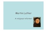 Martin Luther - Historykylemorehistory.weebly.com/uploads/1/1/0/2/11022721/martin_luther... · Martin Luther A religious reformer. Keywords •Martin Luther •Reformer •Germany