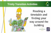 Reading a timetable and finding your way around the · 2020-06-08 · finding your way around the building Trinity Transition Activities. Don’t Worry! We don’t expect you to be