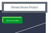 Dream House Project...Dream House Project By Emma Collins A. Family Members a. Mother, Father, two teenagers, girl and boy. B. Occupation a. Mom- College Professor, Dad- Advertisement