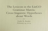 The Lexicon in the LinGO Grammar Matrix: Cross linguistic ...faculty.washington.edu/ebender/papers/Bender_2_24_04.pdf · Syntax-semantics interface • MRS: Flat semantic representations;