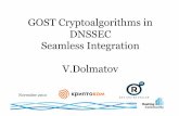 GOST Cryptoalgorithms in DNSSEC Seamless …GOST cryptography • ГОСТ 28147-89, ГОСТ Р 34.10-2001, ГОСТ Р 34.11-94 • Certified implementations should be used for public