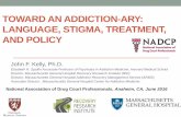 TOWARD AN ADDICTION-ARY: LANGUAGE, STIGMA, … · • Report high discrimination, feeling feared, abandoned • More likely to dropout of treatment due to stigma Health Care Professionals: