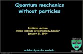 Quantum mechanics without particlesqpt.physics.harvard.edu/talks/niser14.pdf · 2014-01-21 · Principles of Quantum Mechanics: 1I. Quantum Entanglement _ Einstein-Podolsky-Rosen