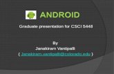 Graduate presentation for CSCI 5448 By Janakiram ...kena/classes/5448/f12/... · • Also OEM’s can choose to customize Android components developed by Google . Eg: HTC sense UI