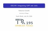 OSCAR: Integrating GAP and Julia - Sebastian Gutsche · OSCAR: Integrating GAP and Julia SebastianGutsche University of Siegen SouthBend,July24,2018
