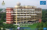 Satellite Meteorology at India Meteorological Department Present … · 2020-05-04 · Satellite Meteorology at India Meteorological Department Present Status and Future Developments