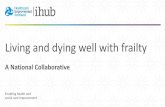Living and dying well with frailty - IFIC · The purpose of the Living and Dying Well with Frailty Collaborative is for participating teams to improve how they identify and enable