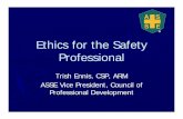 Ethics for the Safety Professional - WordPress.com · 2012-03-26 · Ethics for the Safety Professional Trish Ennis, CSP, ARM ASSE Vice President, Council of Professional Development.