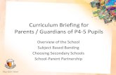 Curriculum Briefing for Parents / Guardians of P4-5 Pupils Partners/Parents... · Parents / Guardians of P4-5 Pupils Overview of the School Subject Based Banding Choosing Secondary