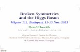 Broken Symmetries and the Higgs Bosonhorvath/Talks/2013/wigner111_broken... · 2013-11-22 · Broken Symmetries and the Higgs Boson Wigner 111, Budapest, 11-13 Nov. 2013 Dezso˝ Horváth