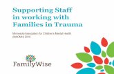 Supporting Staff in working with Families in Trauma• Investigating a vicious abuse/neglect report • Frequent/chronic exposure to emotional and detailed accounts by children of
