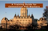 A Training Guide for Connecticut Poll Workers · Connecticut Poll Worker Guide, Rev. 3 August 25, 2008 . Table of Contents Overview ... How to setup a polling place 1-7 Poll worker