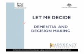 DEMENTIA AND DECISION MAKING · Living well with dementia is the new discourse. So we must recognise that: If we provide advocacy services it will be possible for individuals living