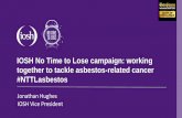 IOSH No Time to Lose campaign: working together to tackle … · 2018-10-31 · IOSH Vice President . . About the Institution of Occupational Safety and Health (IOSH) • Enhance