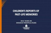 CHILDREN’S REPORTS OF PAST-LIFE MEMORIESbaruss.ca/tucker slides.pdf · Usually start at ages 2 -5. Usually stop at ages 5 -8. Usually made with intensity. STATEMENTS ABOUT A PAST