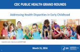 CDC PUBLIC HEALTH GRAND ROUNDS...2016/03/15  · * Significantly greater effects of early childhood poverty than the effects of poverty for children at any older age, with the effects