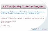 ASCO’s Quality Training Program...oral chemotherapy agents 19 Carolyn B. Hendricks, MD Susan S. Moreland, DNP, CRNP, AOCNP Improving Adherence to Oral Antiemetics in Breast Cancer