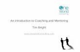 An introduction to Coaching and Mentoring Tim Bright...Deliver ‘Manager as Coach’ training programmes, start at the top. Assess how all aspects of the business support a coaching