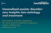 Generalized anxiety disorder...Generalized anxiety disorder: new insights into aetiology and treatment David Baldwin, Professor of Psychiatry18th Latest Advances in Psychiatry Symposium