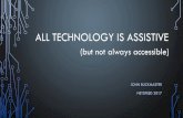 ALL TECHNOLOGY IS ASSISTIVE - Amazon Web …...This presentation focuses on Assistive Technology. As such, we will be speaking about the reasons people use technology. Discussion will