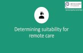 Determining suitability for remote care€¦ · Device: Smart phone. internet No/limited experience of Apps. No Device No internet 3. Urgency/needs No red flags, mild difficulties/needs.