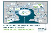 Exploring TrEaTmEnT opTions for rarE DisEasE: CorD BlooD TransplanTs · 2019-12-20 · require life-saving organ, bone marrow, cord blood or stem cell transplants. It works with patients