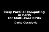 Easy Parallel Computing in Perl5 for Multi-Core CPUsin Perl5 for Multi-Core CPUs Darko Obradovic My history: 15 years of linear programming in Perl5 April 2007: First dual-core CPU
