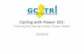 Cycling with Power 101 - gctri.org · Training Stress Score (TSS) •The point of training is to get tired and accumulate training stress. •A function of intensity and duration.