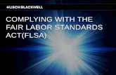 COMPLYING WITH THE FAIR LABOR STANDARDS ACT(FLSA) · FLSA’s General Requirements Imposes minimum wage and overtime obligations for employees who do not qualify for an exemption