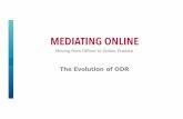 The Evolution of ODR - Mediate.com Evolution of ODR.pdf · The environment for alternative dispute resolution (ADR) is changing and evolving. The internet is pervasive. ... The evolution