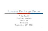 Internet Exchange Pointsbgp4all.com/ftp/seminars/APNIC38-ISOC-AU-IXPs.pdf · Internet Exchange Points Philip Smith ISOC-AU Meeting APNIC 38 Brisbane September 16th 2014 1