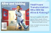 Healthcare Transformation: Who Will Be Alive & Kicking?€¦ · Alive & Kicking? U.S. Health Spending: The Perfect Storm Rising health care costs Demographic changes Mounting fiscal