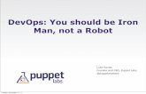 DevOps: You should be Iron Man, not a Robot · DevOps: You should be Iron Man, not a Robot Luke Kanies Founder and CEO, Puppet Labs @puppetmasterd Tuesday, December 13, 11