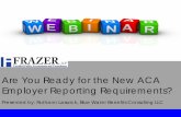 Are You Ready for the New ACA Employer Reporting ... - Frazer · ALEs with self-funded plans will report for . both §6055 and §6056 on forms 1094-C . and 1095-C. IRS FORM 1094-B.