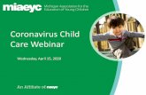 Coronavirus Child Care Webinar - miaeyc.org · Care Webinar Wednesday, April 15, 2020. ... • Michigan Department of Education (MDE) • Licensing and Regulatory Affairs (LARA) •