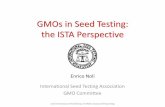 GMOs in Seed Testing: the ISTA Perspective · •At least one full set of data per species, i.e. starting from seed Purity check of GM source on 400 individual seeds: Purity 99.25%,