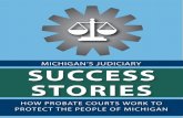 MICHIGAN’S JUDICIARY SUCCESS STORIES...SUCCESS STORIES: HOW PROBATE COURTS WORK TO PROTECT THE PEOPLE OF MICHIGAN PAGE 5 CHIEF JUDGE ALLEN On top of these programs, Chief Judge Allen