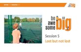Session 5 Lost but not lost€¦ · 5. Most schools provide maps and walk you round the school so that you know where to go. 6. For the first day, or more, you and your class are