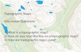 Topographic Maps Discussion Questions 2) How do you read ... · What is a topographic map ? Topographic maps are detailed maps that show natural and built environments. They show