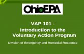 VAP 101 - Introduction to the Voluntary Action ProgramFinal Rules went into effect 1996 – Ohio Administrative Code (OAC) 3745-300. Two revisions – 2002 and 2009. Allows a volunteer