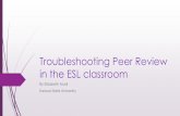 Troubleshooting Peer Review in the ESL classroom · Troubleshooting Peer Review in the ESL classroom By Elizabeth Musil Kansas State University . Our own experiences What problems