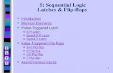 5: Sequential Logic Latches & Flip-flops · 1 5: Sequential Logic Latches & Flip-flops Introduction Memory Elements Pulse-Triggered Latch S-R Latch Gated S-R Latch Gated D Latch Edge-Triggered